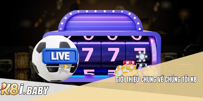 Giới thiệu chung về chúng tôi K8