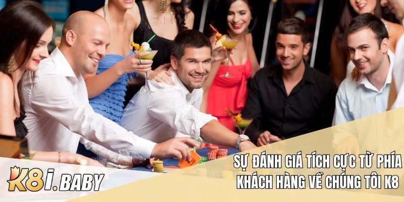 Sự đánh giá tích cực từ phía khách hàng về chúng tôi K8